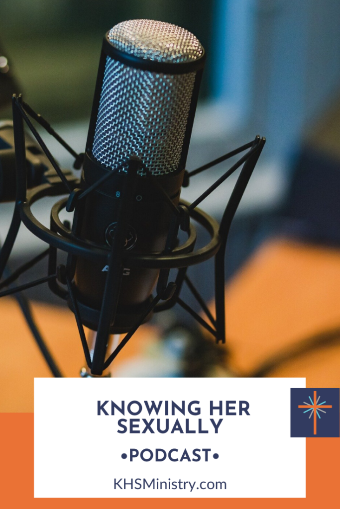 Join us for the Knowing Her Sexually podcast.