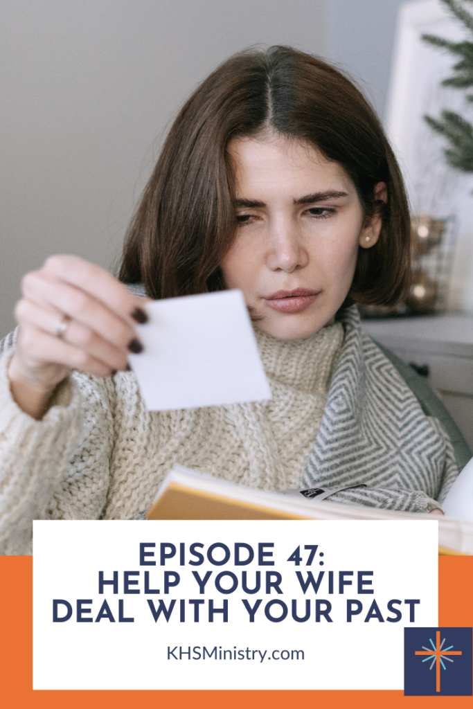 Episode 47 Helping Your Wife Deal with Your Past