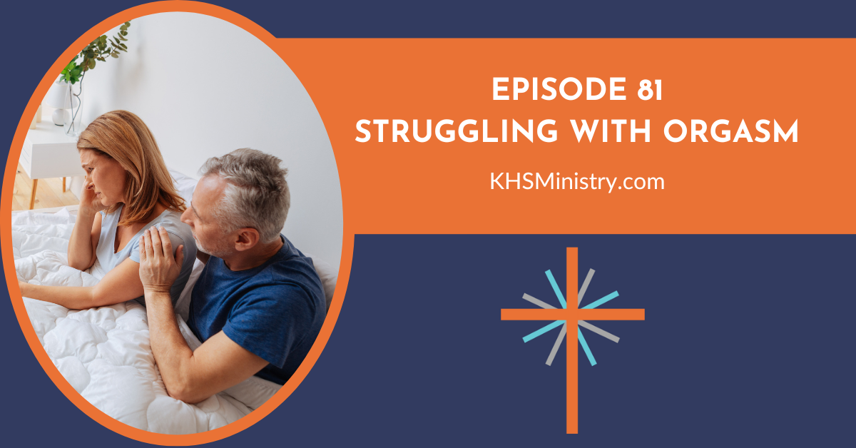 Episode 81: Struggling with Orgasm - Knowing Her Sexually